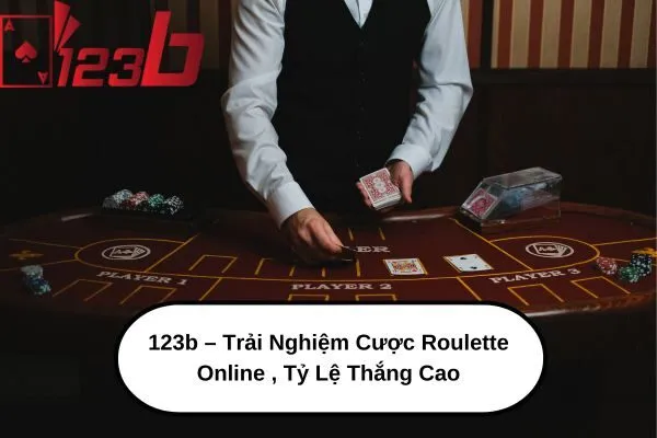 123b – Trải Nghiệm Cược Roulette Online , Tỷ Lệ Thắng Cao