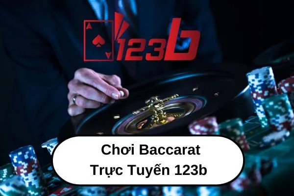 Chơi Baccarat Trực Tuyến 123b – Cược Baccarat Cao Cấp