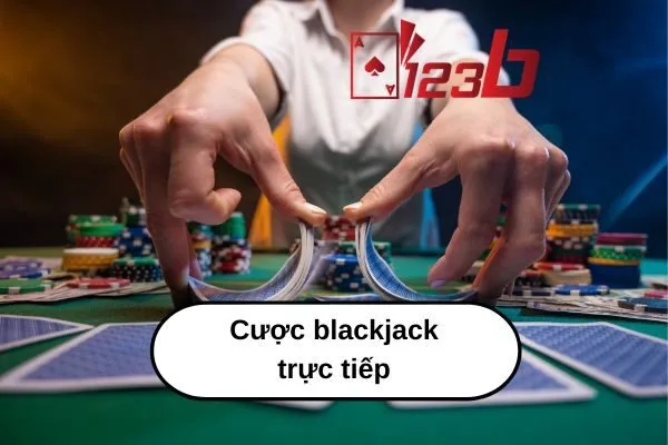 Chơi Blackjack Online 123b – Cược Blackjack Trực Tiếp