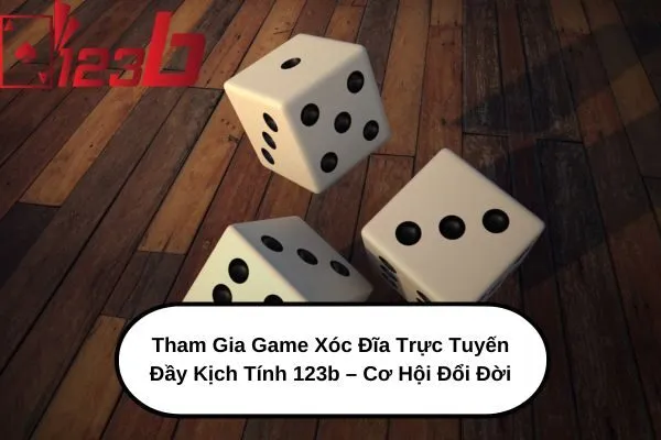 Tham Gia Game Xóc Đĩa Trực Tuyến Đầy Kịch Tính 123b – Cơ Hội Đổi Đời