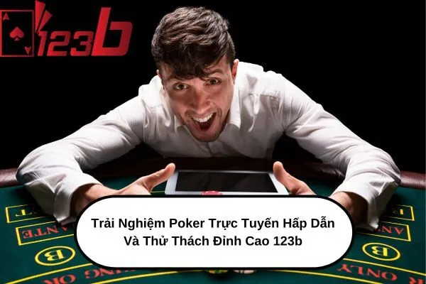 Trải Nghiệm Poker Trực Tuyến Hấp Dẫn Và Thử Thách Đỉnh Cao 123b